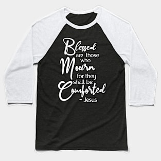 Blessed are those who mourn, for they shall be comforted. Baseball T-Shirt